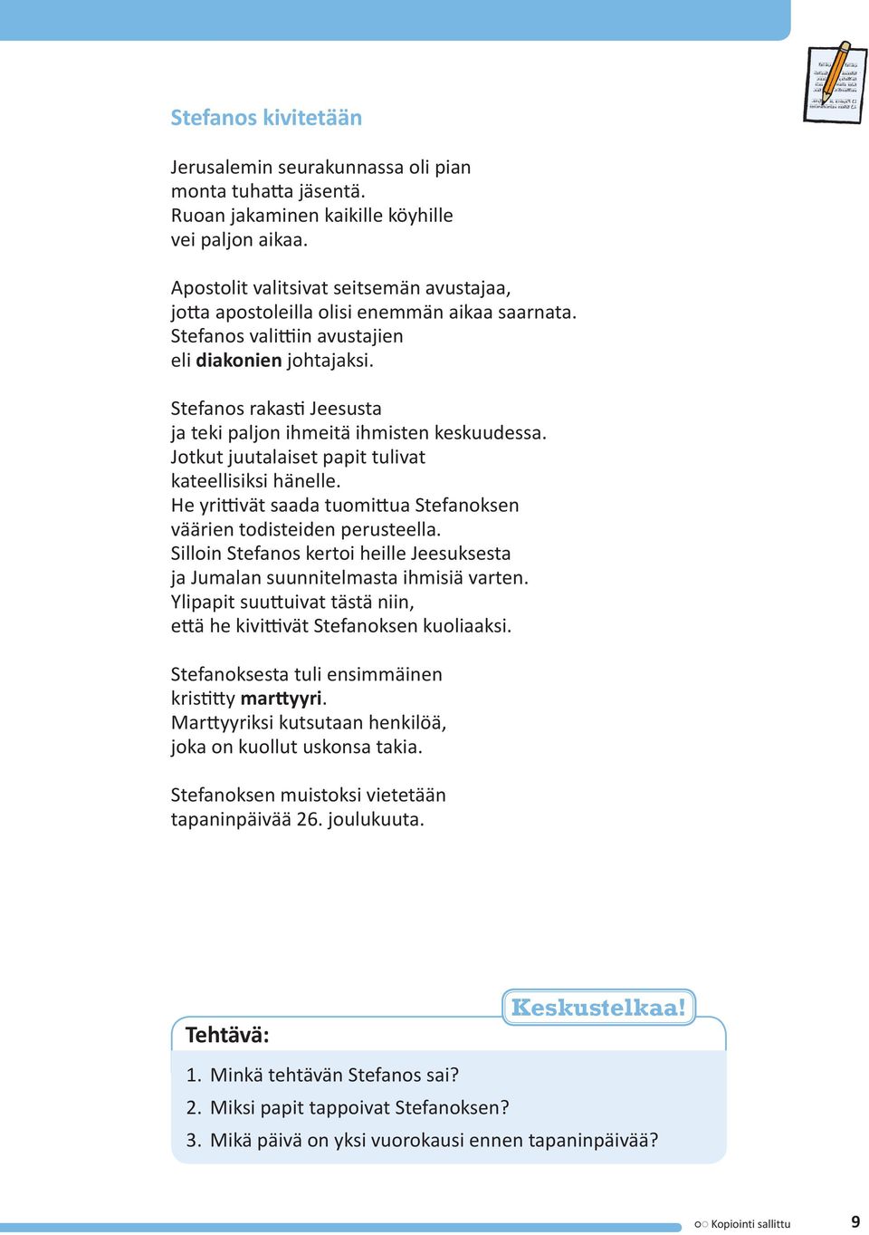 Stefanos rakasti Jeesusta ja teki paljon ihmeitä ihmisten keskuudessa. Jotkut juutalaiset papit tulivat kateellisiksi hänelle. He yrittivät saada tuomittua Stefanoksen väärien todisteiden perusteella.