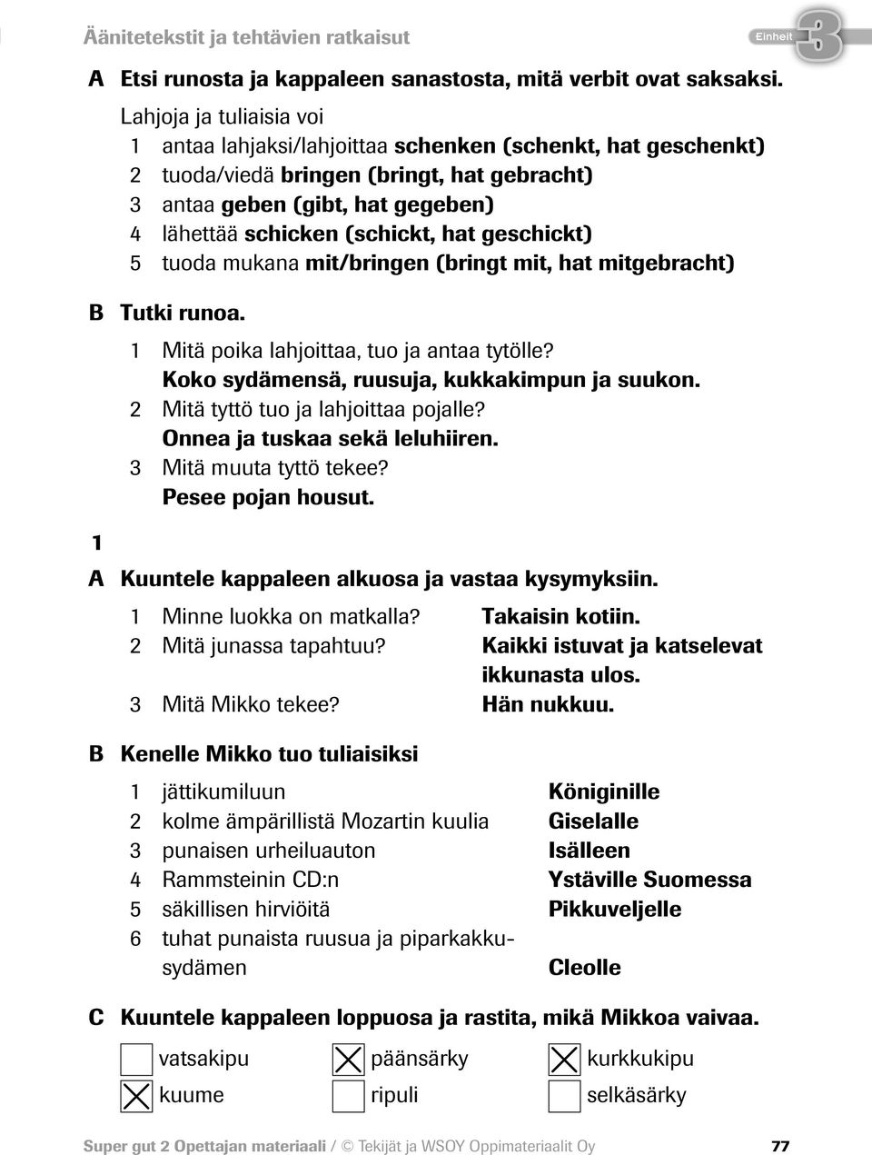 geschickt) 5 tuoda mukana mit/bringen (bringt mit, hat mitgebracht) B Tutki runoa. 1 Mitä poika lahjoittaa, tuo ja antaa tytölle? Koko sydämensä, ruusuja, kukkakimpun ja suukon.