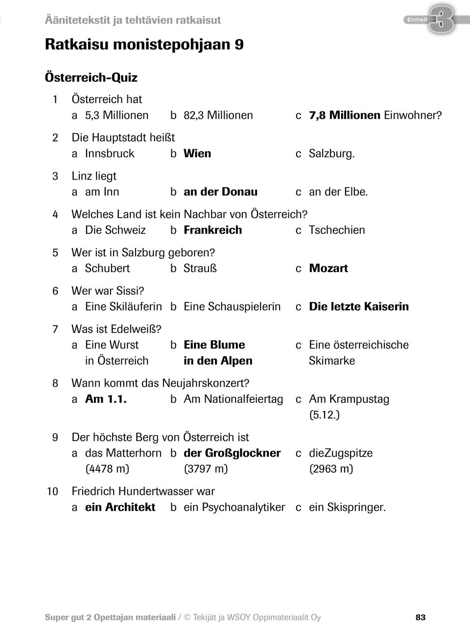 a Die Schweiz b Frankreich c Tschechien 5 Wer ist in Salzburg geboren? a Schubert b Strauß c Mozart 6 Wer war Sissi? a Eine Skiläuferin b Eine Schauspielerin c Die letzte Kaiserin 7 Was ist Edelweiß?