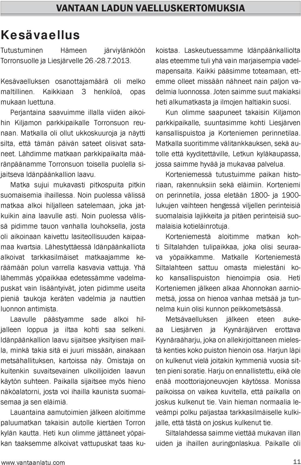 Matkalla oli ollut ukkoskuuroja ja näytti silta, että tämän päivän sateet olisivat sataneet.