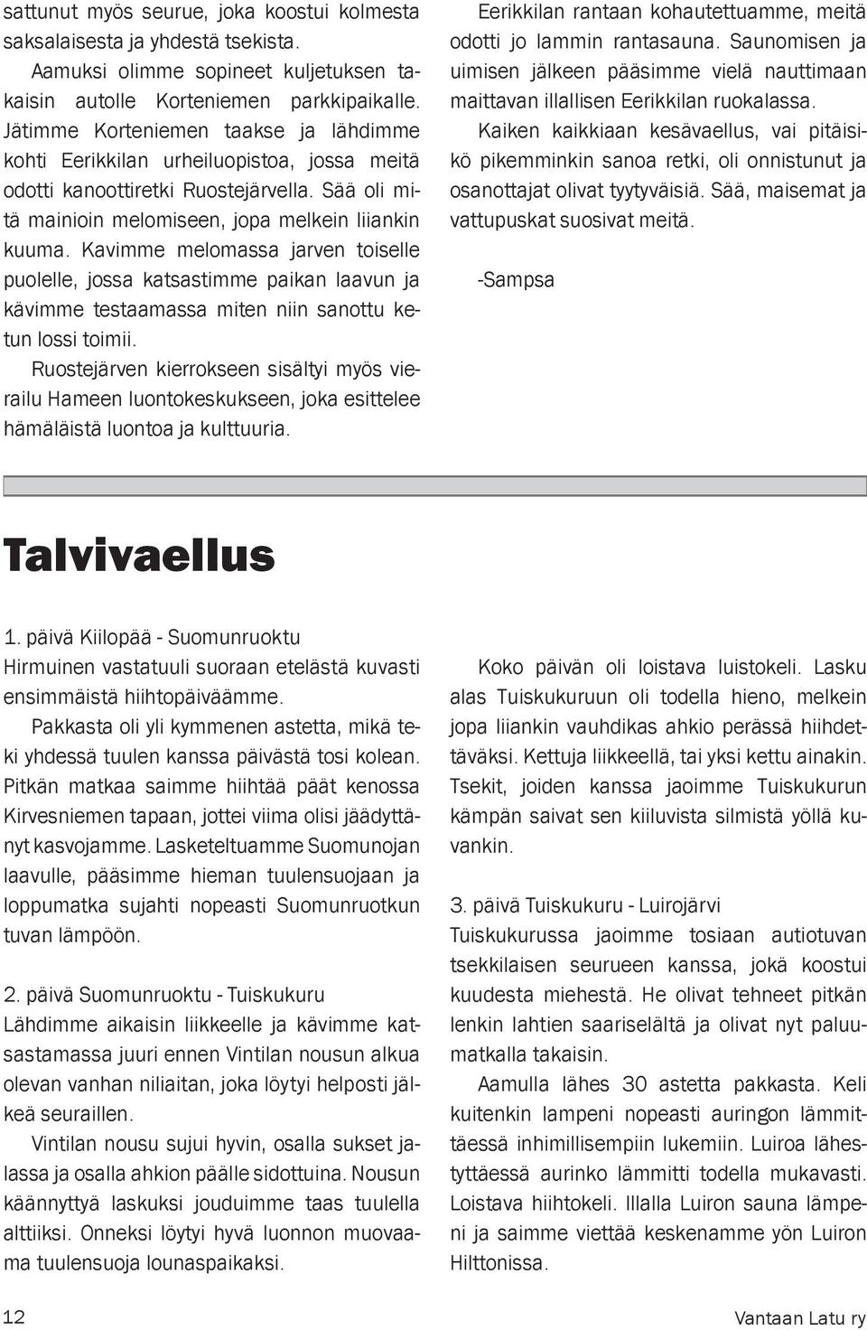 Kavimme melomassa jarven toiselle puolelle, jossa katsastimme paikan laavun ja kävimme testaamassa miten niin sanottu ketun lossi toimii.