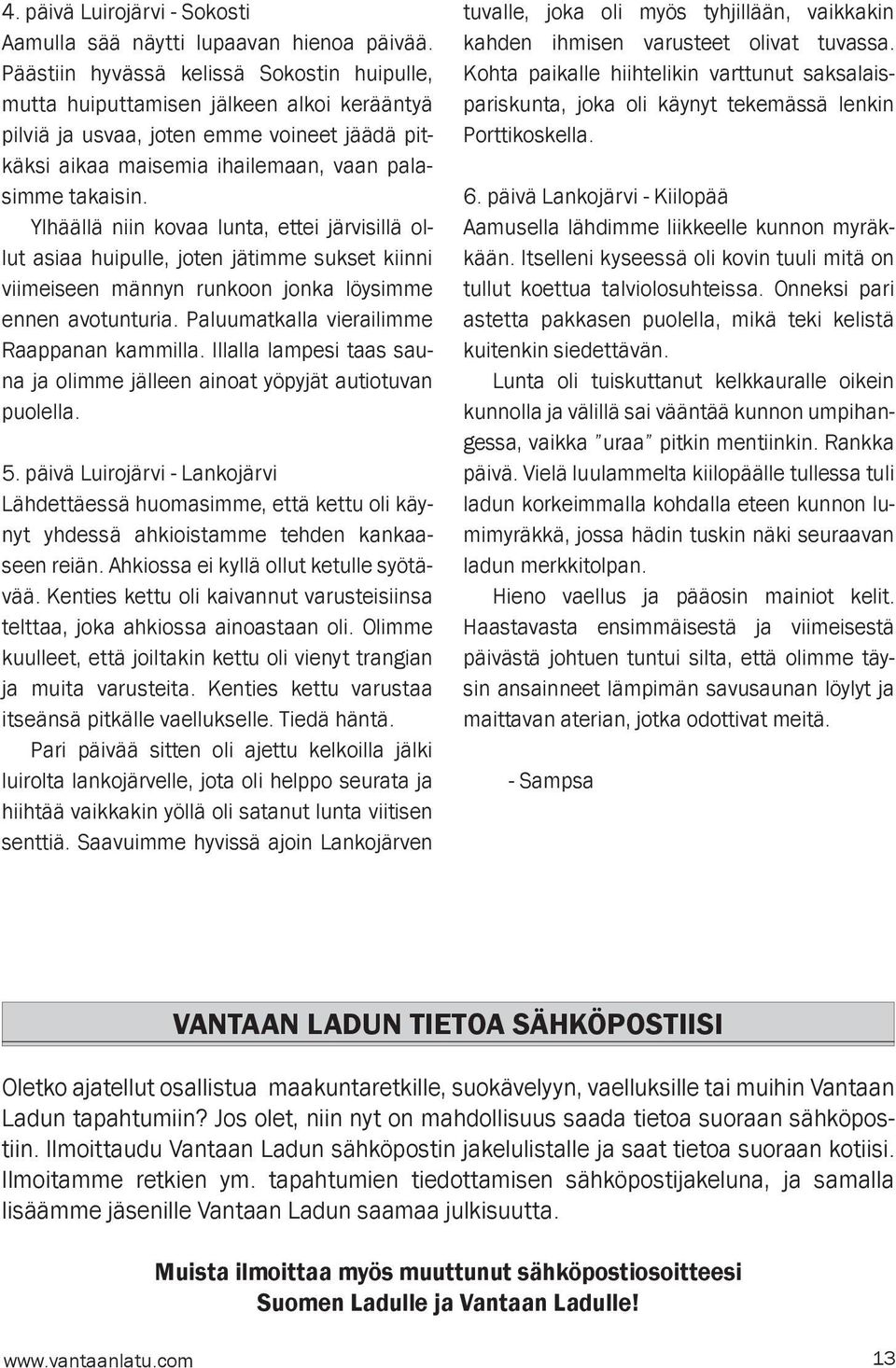 Ylhäällä niin kovaa lunta, ettei järvisillä ollut asiaa huipulle, joten jätimme sukset kiinni viimeiseen männyn runkoon jonka löysimme ennen avotunturia. Paluumatkalla vierailimme Raappanan kammilla.