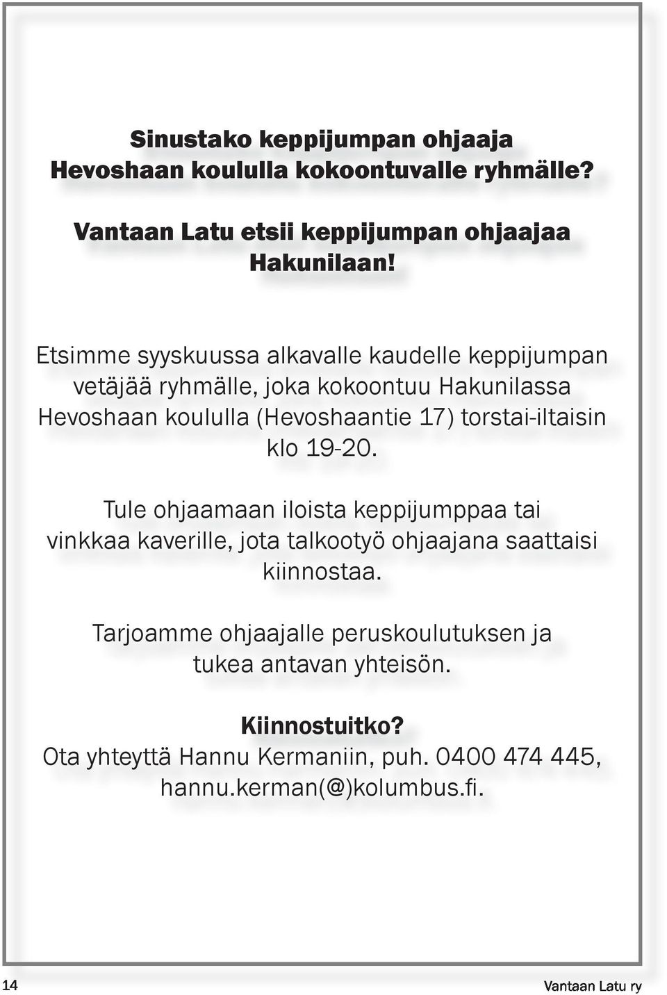 torstai-iltaisin klo 19-20. Tule ohjaamaan iloista keppijumppaa tai vinkkaa kaverille, jota talkootyö ohjaajana saattaisi kiinnostaa.