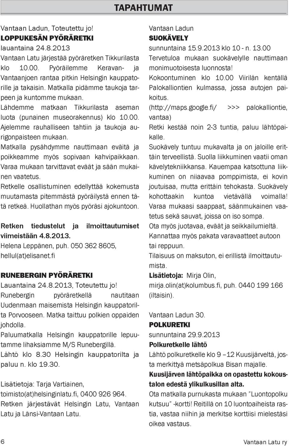 Lähdemme matkaan Tikkurilasta aseman luota (punainen museorakennus) klo 10.00. Ajelemme rauhalliseen tahtiin ja taukoja aurigonpaisteen mukaan.