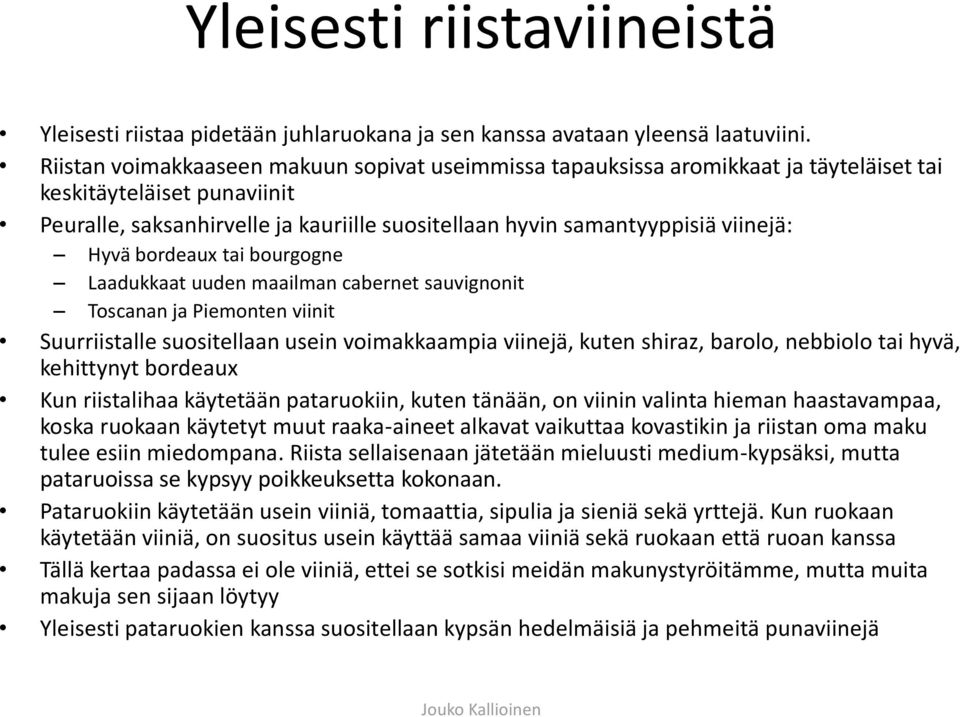 Hyvä bordeaux tai bourgogne Laadukkaat uuden maailman cabernet sauvignonit Toscanan ja Piemonten viinit Suurriistalle suositellaan usein voimakkaampia viinejä, kuten shiraz, barolo, nebbiolo tai