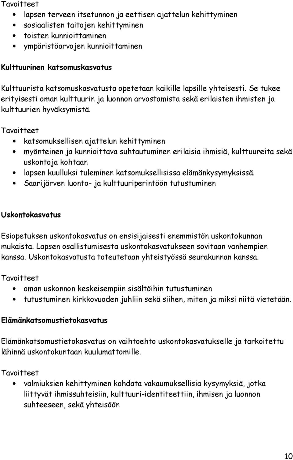 Tavoitteet katsomuksellisen ajattelun kehittyminen myönteinen ja kunnioittava suhtautuminen erilaisia ihmisiä, kulttuureita sekä uskontoja kohtaan lapsen kuulluksi tuleminen katsomuksellisissa