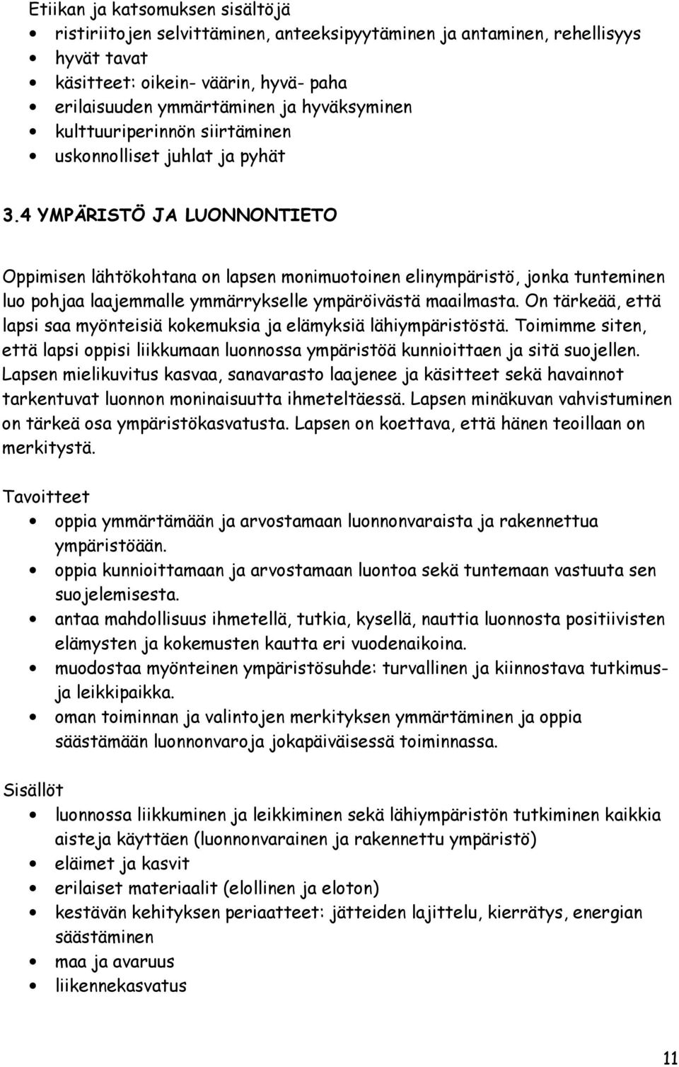 4 YMPÄRISTÖ JA LUONNONTIETO Oppimisen lähtökohtana on lapsen monimuotoinen elinympäristö, jonka tunteminen luo pohjaa laajemmalle ymmärrykselle ympäröivästä maailmasta.