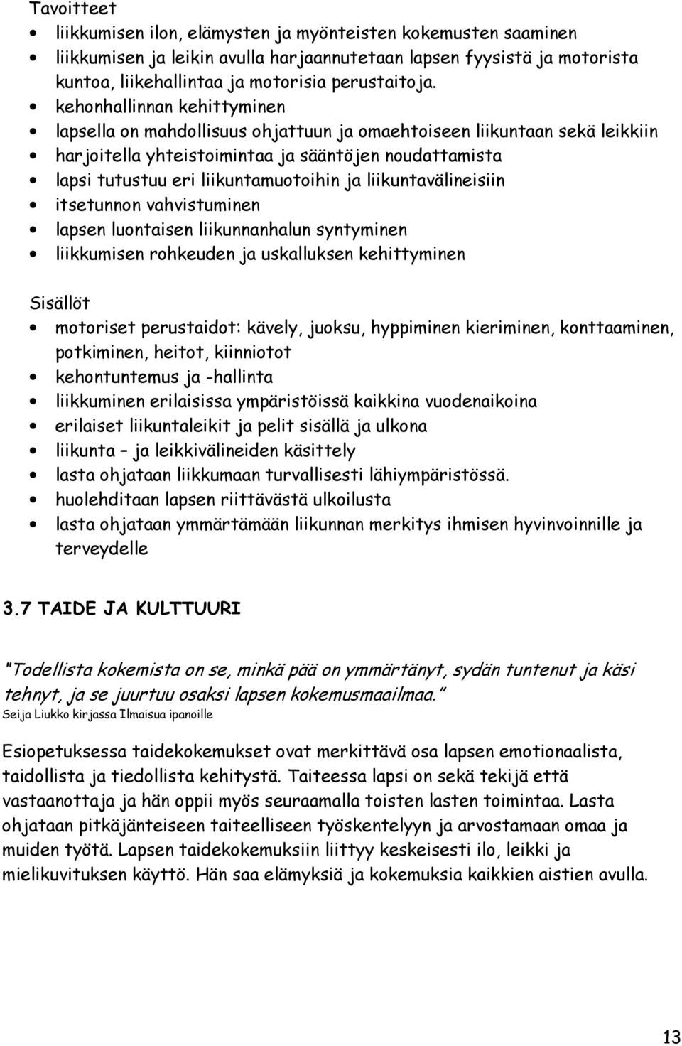 liikuntavälineisiin itsetunnon vahvistuminen lapsen luontaisen liikunnanhalun syntyminen liikkumisen rohkeuden ja uskalluksen kehittyminen Sisällöt motoriset perustaidot: kävely, juoksu, hyppiminen