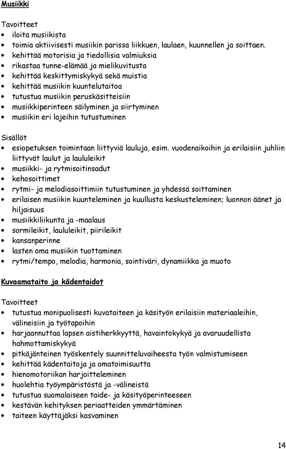 musiikkiperinteen säilyminen ja siirtyminen musiikin eri lajeihin tutustuminen Sisällöt esiopetuksen toimintaan liittyviä lauluja, esim.