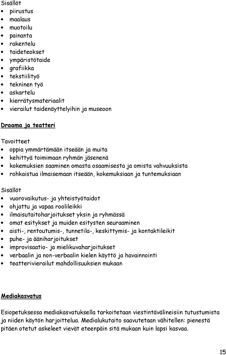 ja tuntemuksiaan Sisällöt vuorovaikutus- ja yhteistyötaidot ohjattu ja vapaa roolileikki ilmaisutaitoharjoitukset yksin ja ryhmässä omat esitykset ja muiden esitysten seuraaminen aisti-,