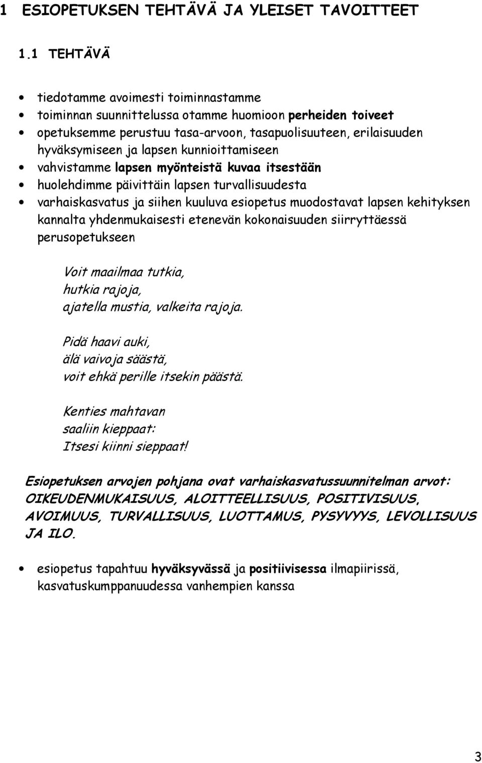 kunnioittamiseen vahvistamme lapsen myönteistä kuvaa itsestään huolehdimme päivittäin lapsen turvallisuudesta varhaiskasvatus ja siihen kuuluva esiopetus muodostavat lapsen kehityksen kannalta