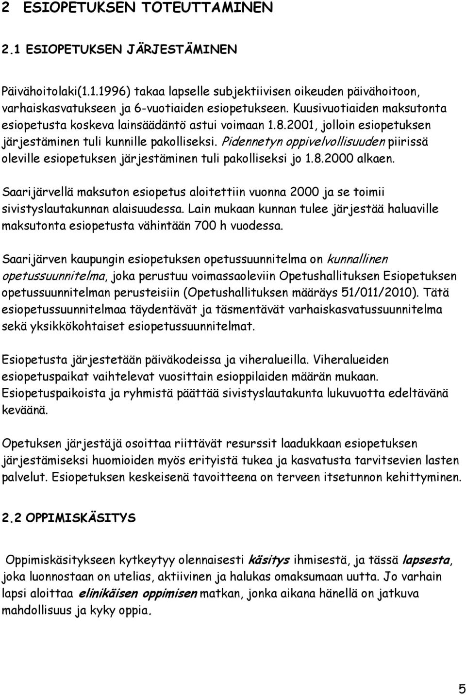 Pidennetyn oppivelvollisuuden piirissä oleville esiopetuksen järjestäminen tuli pakolliseksi jo 1.8.2000 alkaen.