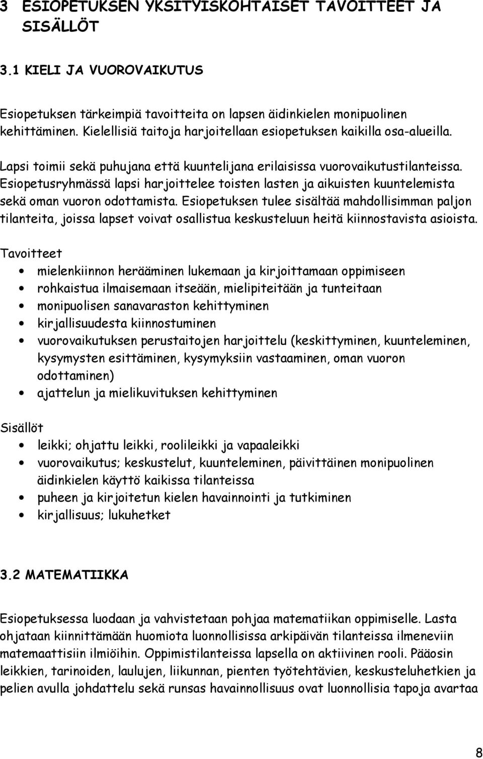 Esiopetusryhmässä lapsi harjoittelee toisten lasten ja aikuisten kuuntelemista sekä oman vuoron odottamista.