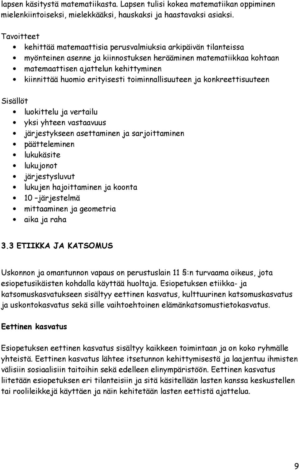 erityisesti toiminnallisuuteen ja konkreettisuuteen Sisällöt luokittelu ja vertailu yksi yhteen vastaavuus järjestykseen asettaminen ja sarjoittaminen päätteleminen lukukäsite lukujonot