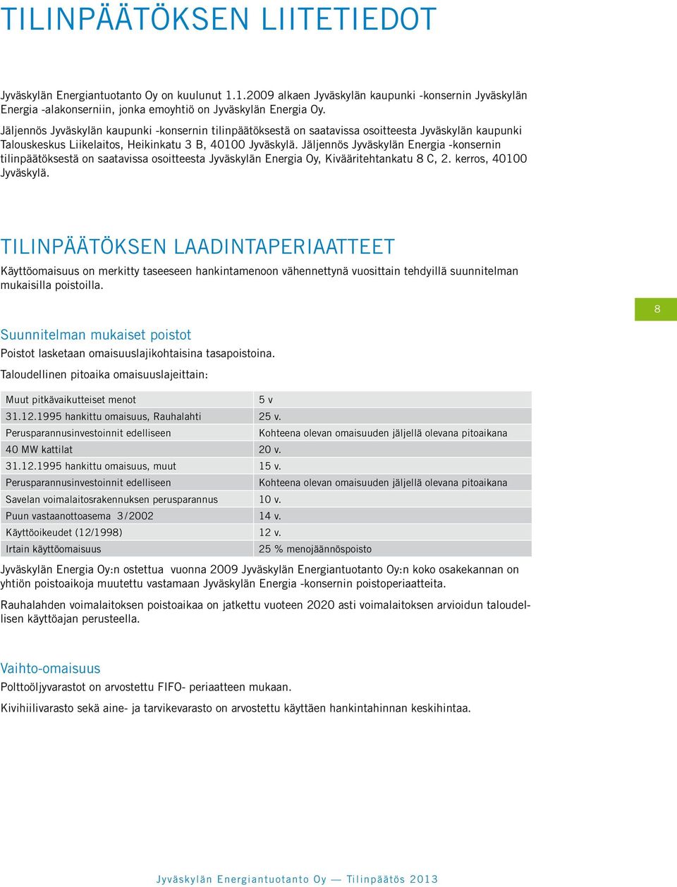 Jäljennös Jyväskylän Energia -konsernin tilinpäätöksestä on saatavissa osoitteesta Jyväskylän Energia Oy, Kivääritehtankatu 8 C, 2. kerros, 40100 Jyväskylä.
