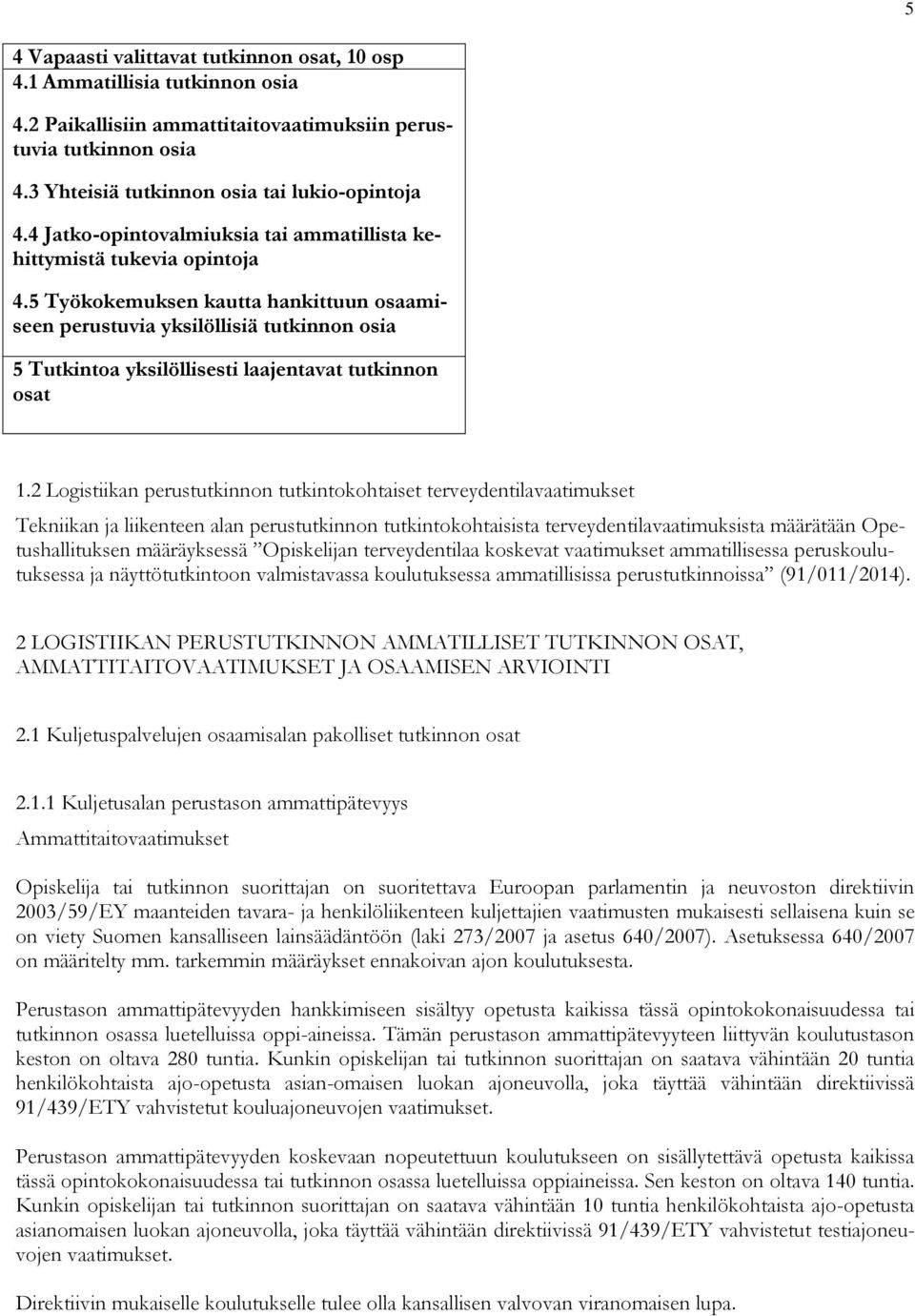 5 Työkokemuksen kautta hankittuun osaamiseen perustuvia yksilöllisiä tutkinnon osia 5 Tutkintoa yksilöllisesti laajentavat tutkinnon osat 1.