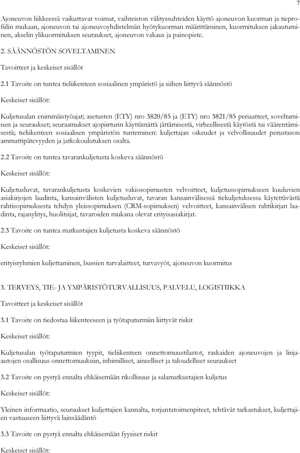 1 Tavoite on tuntea tieliikenteen sosiaalinen ympäristö ja siihen liittyvä säännöstö Keskeiset sisällöt: Kuljetusalan enimmäistyöajat; asetusten (ETY) nro 3820/85 ja (ETY) nro 3821/85 periaatteet,