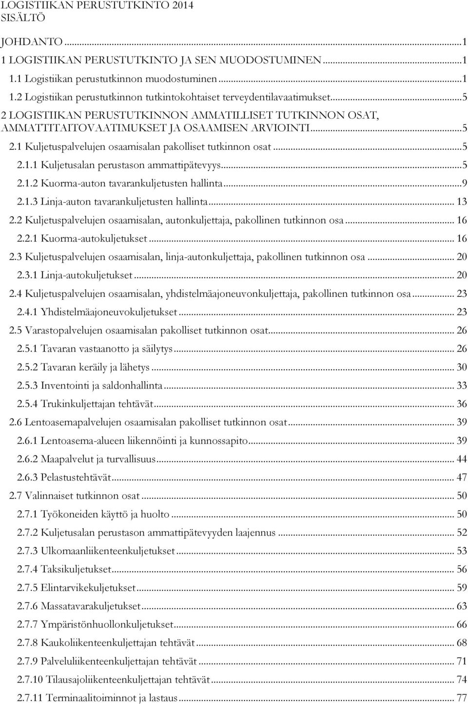 .. 5 2.1.2 Kuorma-auton tavarankuljetusten hallinta... 9 2.1.3 Linja-auton tavarankuljetusten hallinta... 13 2.2 Kuljetuspalvelujen osaamisalan, autonkuljettaja, pakollinen tutkinnon osa... 16 2.2.1 Kuorma-autokuljetukset.