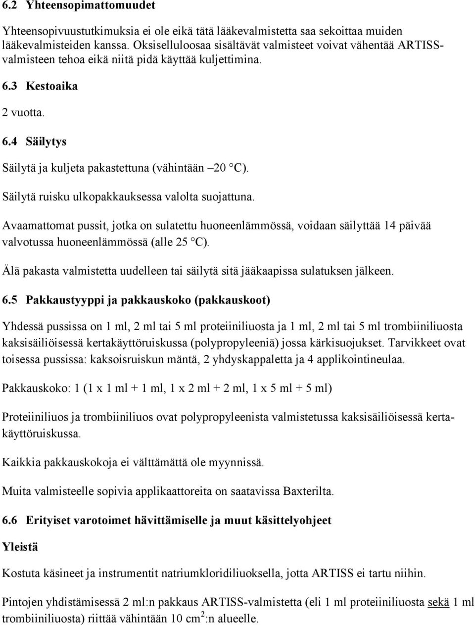 Säilytä ruisku ulkopakkauksessa valolta suojattuna. Avaamattomat pussit, jotka on sulatettu huoneenlämmössä, voidaan säilyttää 14 päivää valvotussa huoneenlämmössä (alle 25 C).