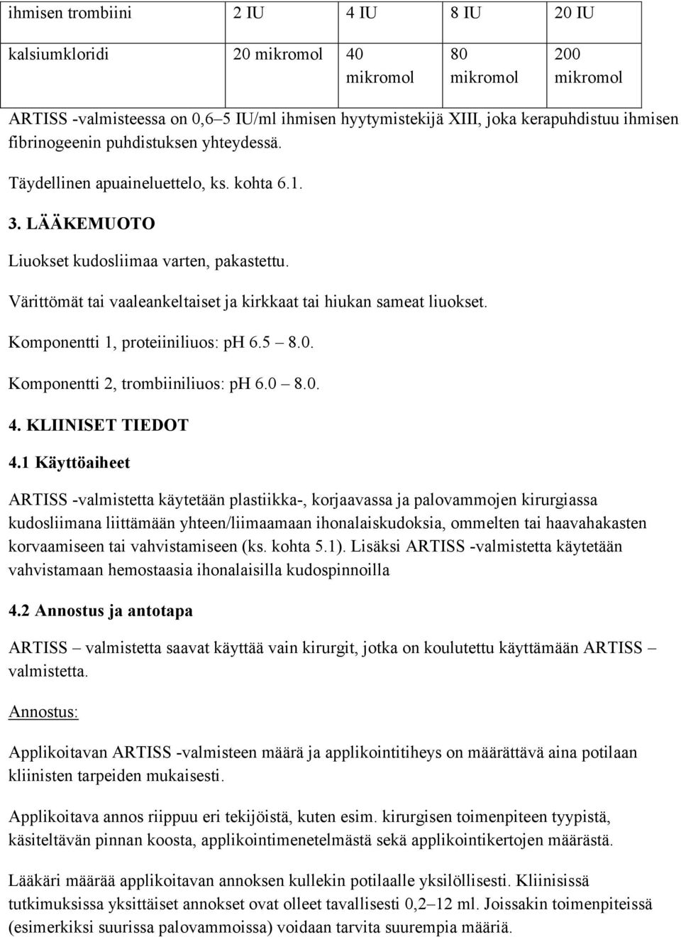 Värittömät tai vaaleankeltaiset ja kirkkaat tai hiukan sameat liuokset. Komponentti 1, proteiiniliuos: ph 6.5 8.0. Komponentti 2, trombiiniliuos: ph 6.0 8.0. 4. KLIINISET TIEDOT 4.