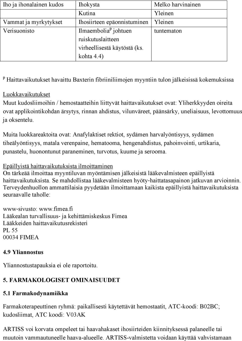 4) tuntematon p Haittavaikutukset havaittu Baxterin fibriiniliimojen myyntiin tulon jälkeisissä kokemuksissa Luokkavaikutukset Muut kudosliimoihin / hemostaatteihin liittyvät haittavaikutukset ovat: