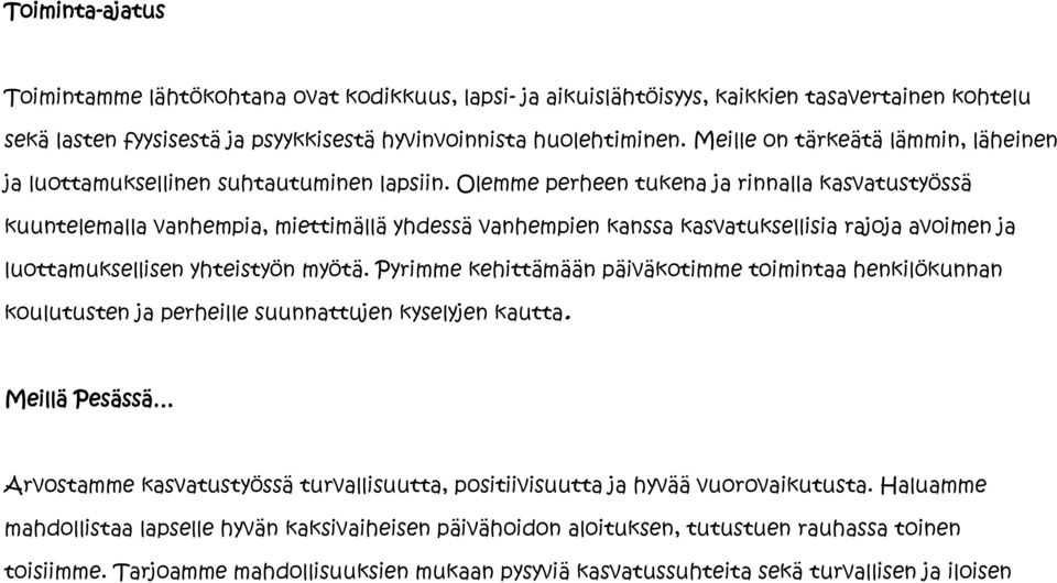 Olemme perheen tukena ja rinnalla kasvatustyössä kuuntelemalla vanhempia, miettimällä yhdessä vanhempien kanssa kasvatuksellisia rajoja avoimen ja luottamuksellisen yhteistyön myötä.