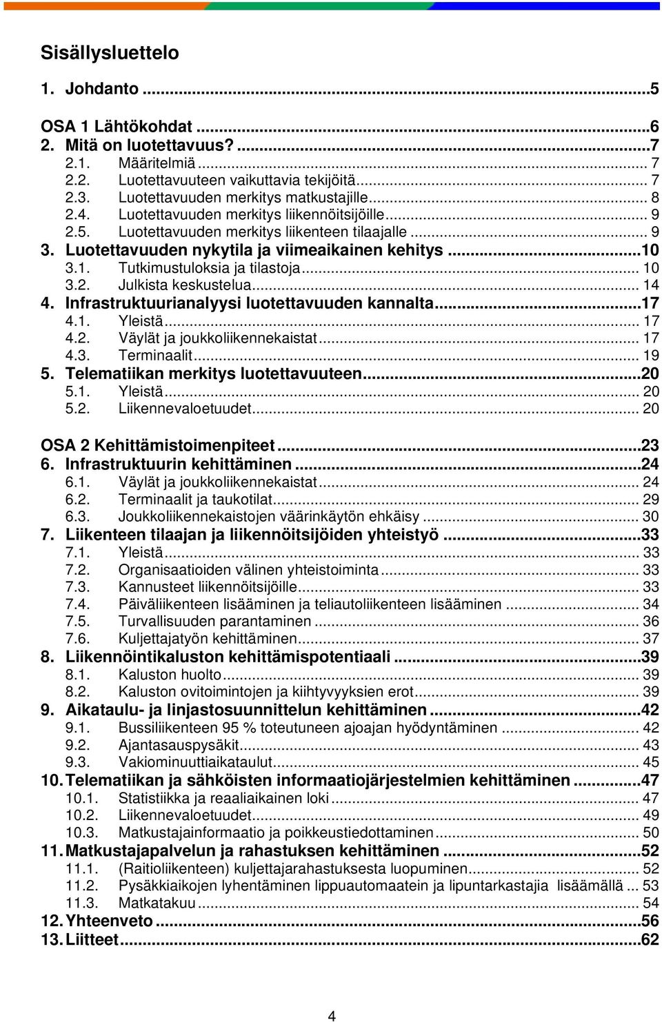 3.1. Tutkimustuloksia ja tilastoja... 10 3.2. Julkista keskustelua... 14 4. Infrastruktuurianalyysi luotettavuuden kannalta... 17 4.1. Yleistä... 17 4.2. Väylät ja joukkoliikennekaistat... 17 4.3. Terminaalit.