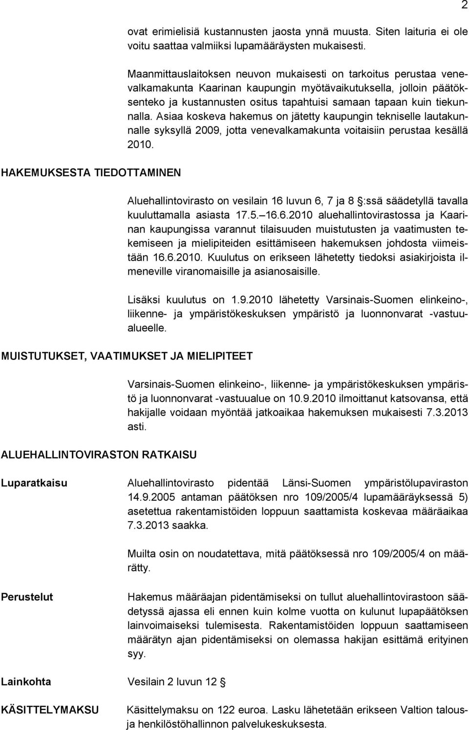 tiekunnalla. Asiaa koskeva hakemus on jätetty kaupungin tekniselle lautakunnalle syksyllä 2009, jotta venevalkamakunta voitaisiin perustaa kesällä 2010.