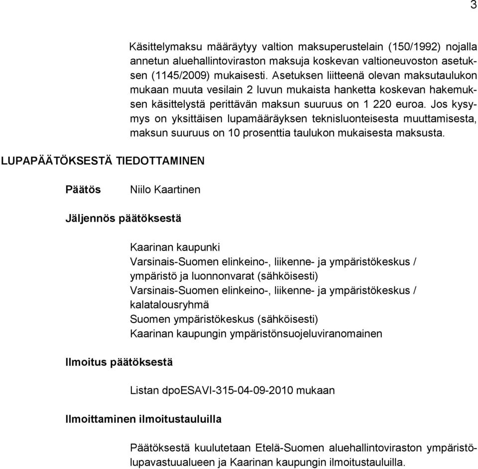 Jos kysymys on yksittäisen lupamääräyksen teknisluonteisesta muuttamisesta, maksun suuruus on 10 prosenttia taulukon mukaisesta maksusta.