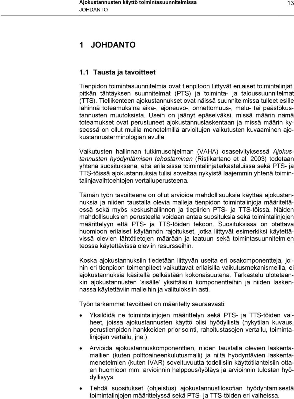 Tieliikenteen ajokustannukset ovat näissä suunnitelmissa tulleet esille lähinnä toteamuksina aika-, ajoneuvo-, onnettomuus-, melu- tai päästökustannusten muutoksista.