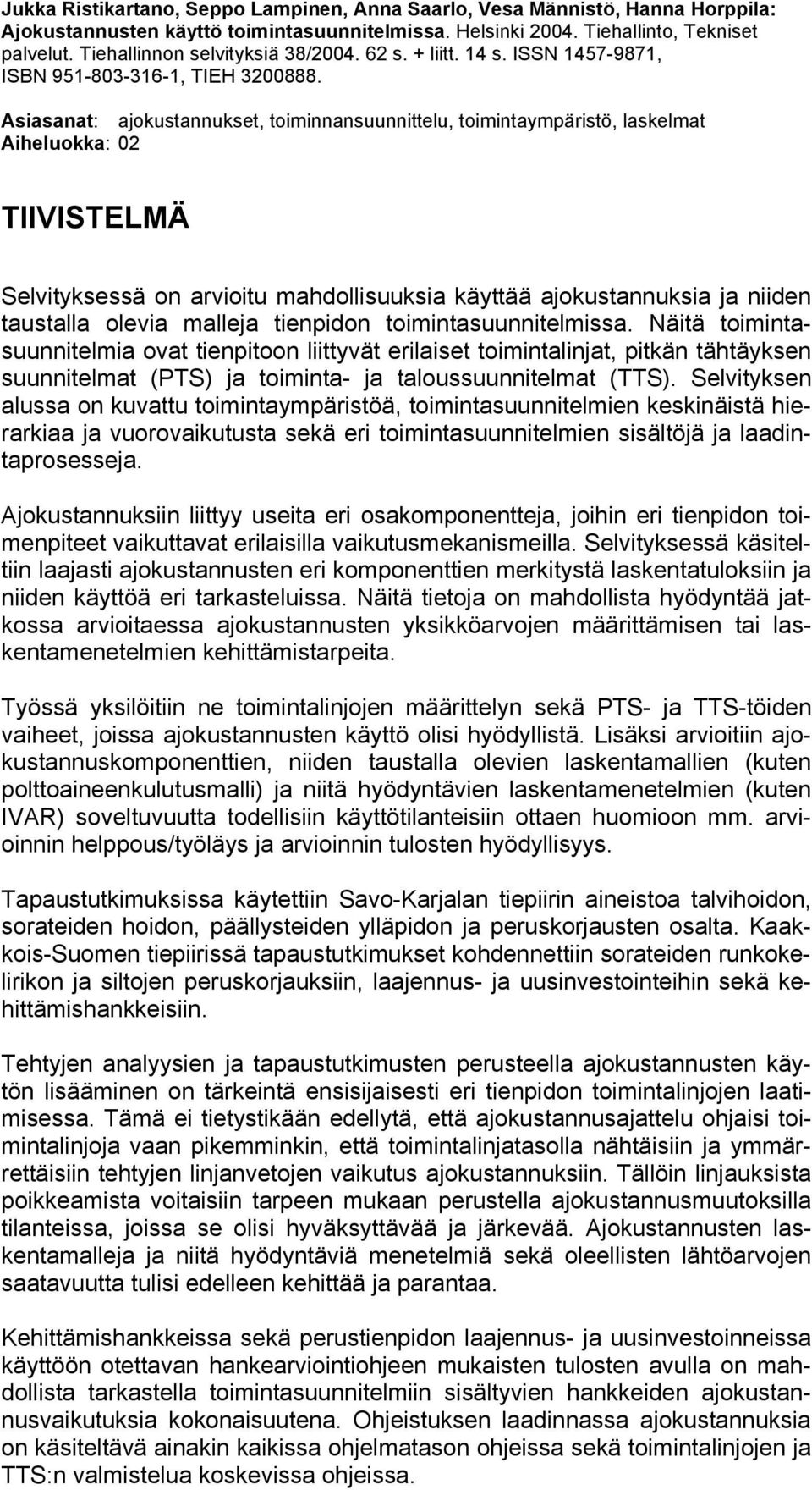 Asiasanat: ajokustannukset, toiminnansuunnittelu, toimintaympäristö, laskelmat Aiheluokka: 02 TIIVISTELMÄ Selvityksessä on arvioitu mahdollisuuksia käyttää ajokustannuksia ja niiden taustalla olevia
