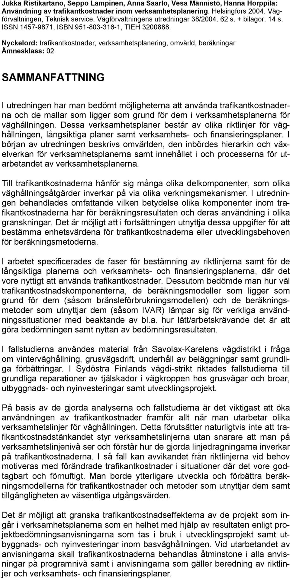 Nyckelord: trafikantkostnader, verksamhetsplanering, omvärld, beräkningar Ämnesklass: 02 SAMMANFATTNING I utredningen har man bedömt möjligheterna att använda trafikantkostnaderna och de mallar som