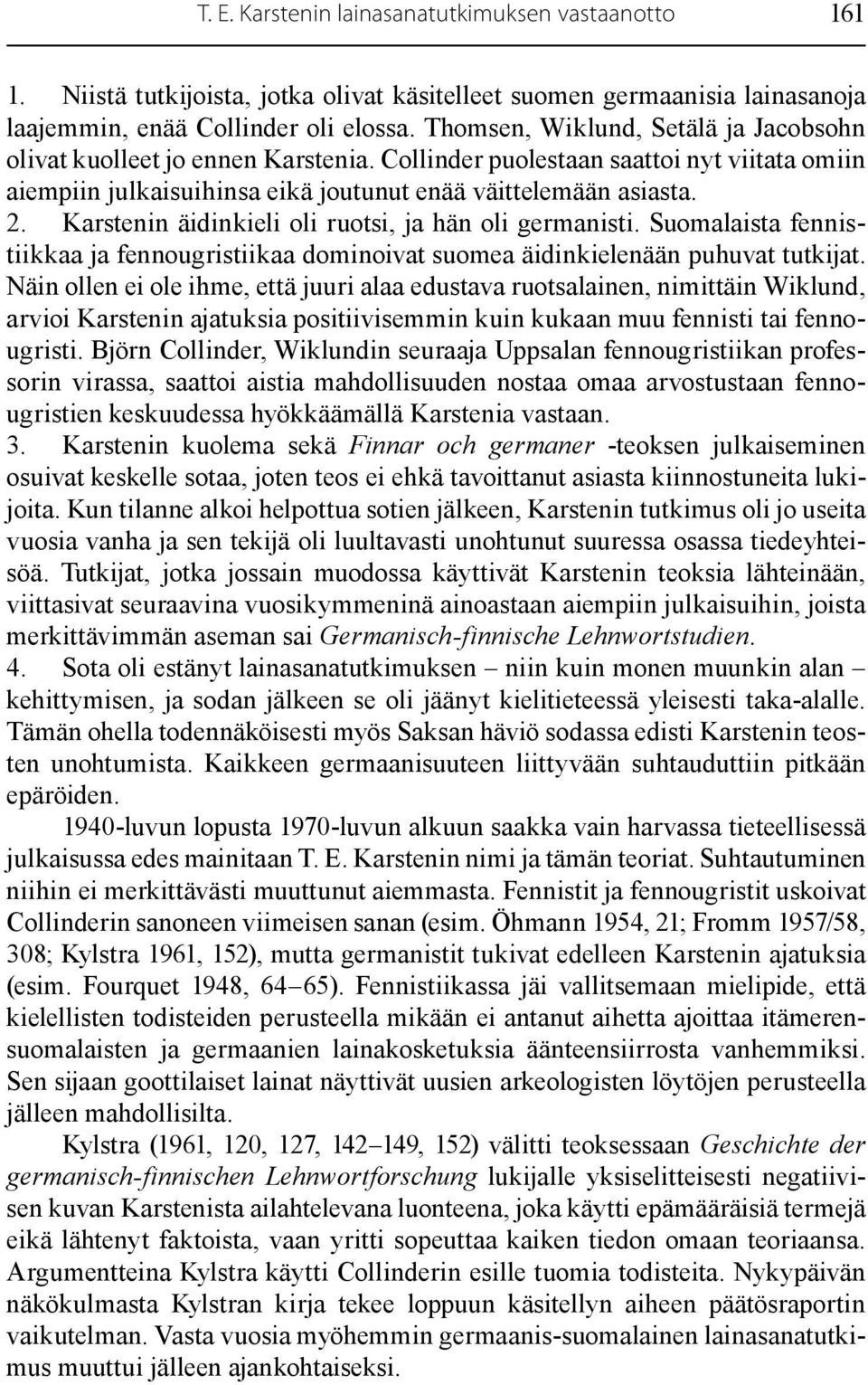 Karstenin äidinkieli oli ruotsi, ja hän oli germanisti. Suomalaista fennistiikkaa ja fennougristiikaa dominoivat suomea äidinkielenään puhuvat tutkijat.