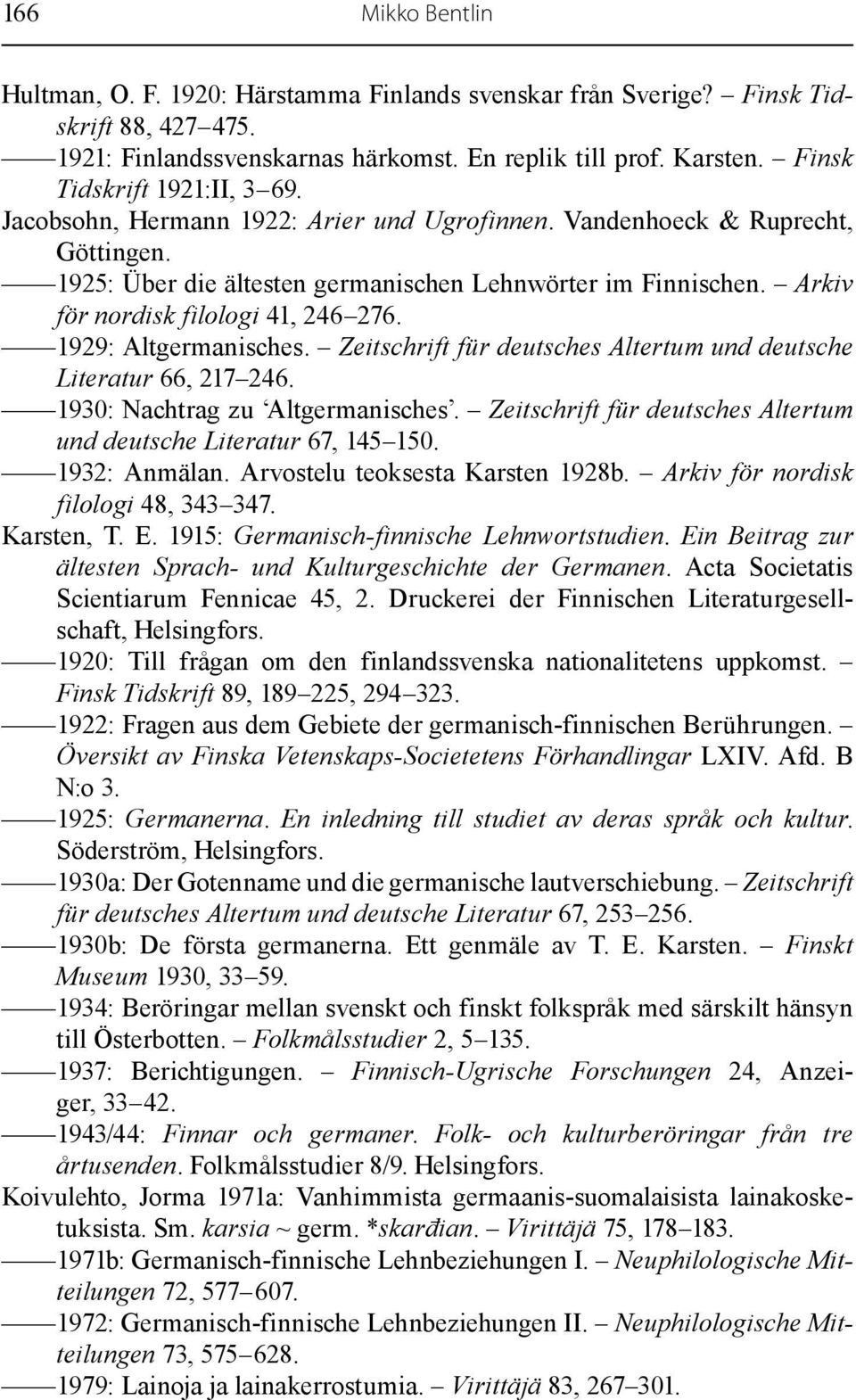 Arkiv för nordisk filologi 41, 246 276. 1929: Altgermanisches. Zeitschrift für deutsches Altertum und deutsche Literatur 66, 217 246. 1930: Nachtrag zu Altgermanisches.