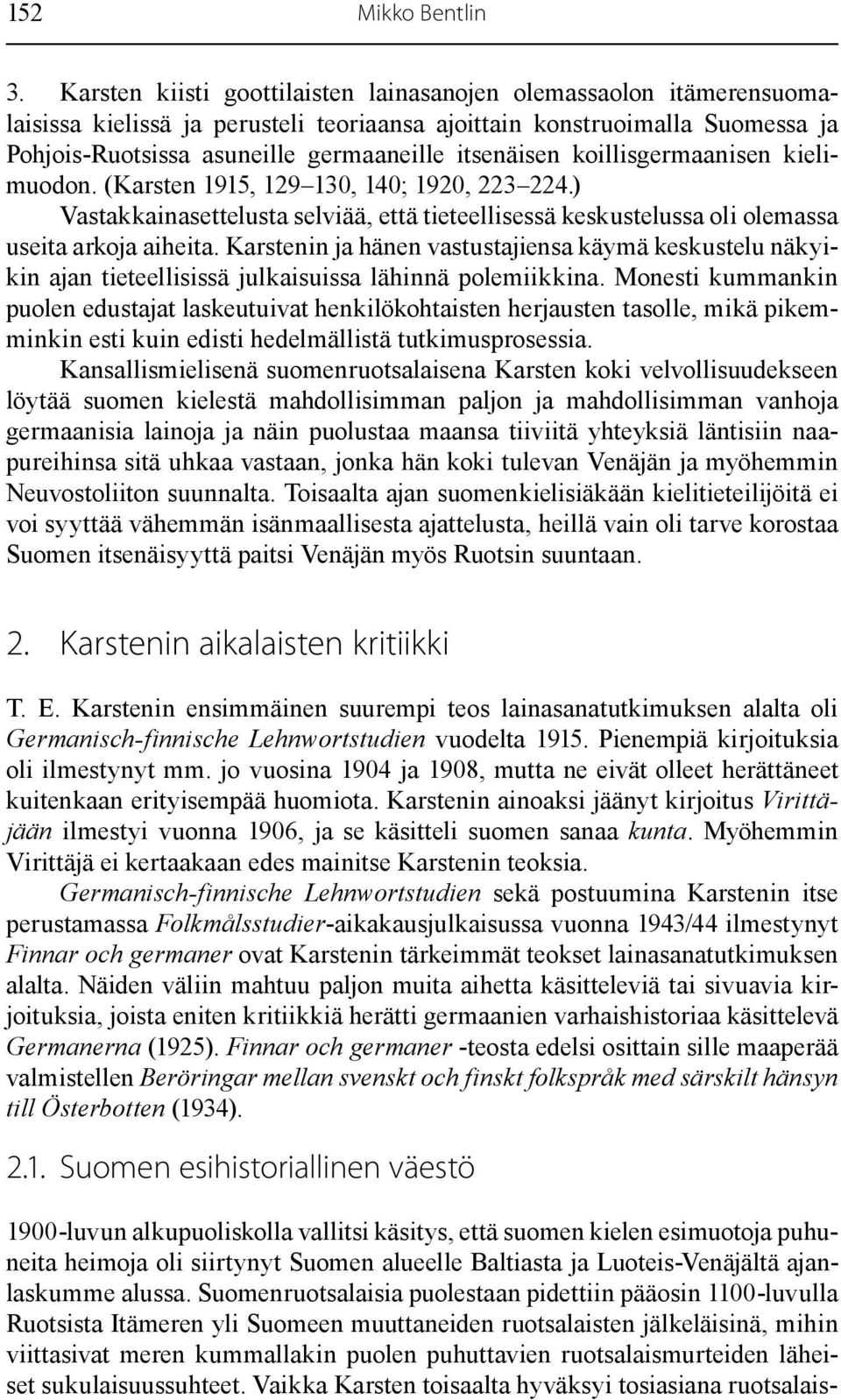 koillisgermaanisen kielimuodon. (Karsten 1915, 129 130, 140; 1920, 223 224.) Vastakkainasettelusta selviää, että tieteellisessä keskustelussa oli olemassa useita arkoja aiheita.