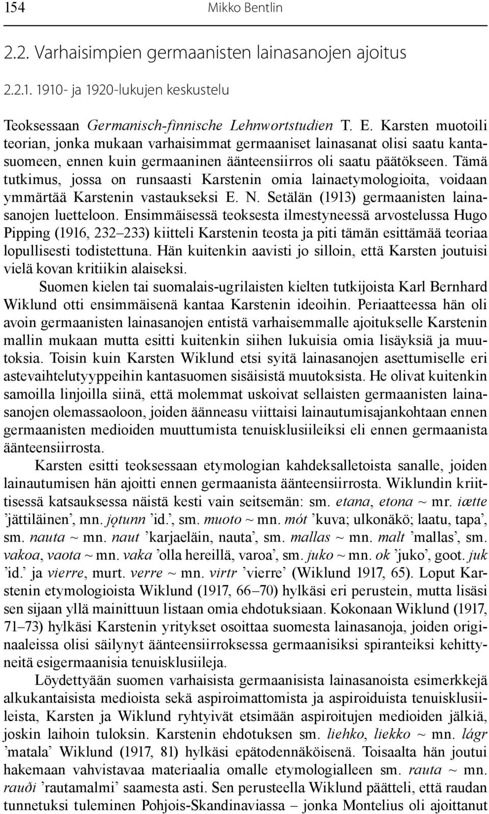 Tämä tutkimus, jossa on runsaasti Karstenin omia lainaetymologioita, voidaan ymmärtää Karstenin vastaukseksi E. N. Setälän (1913) germaanisten lainasanojen luetteloon.