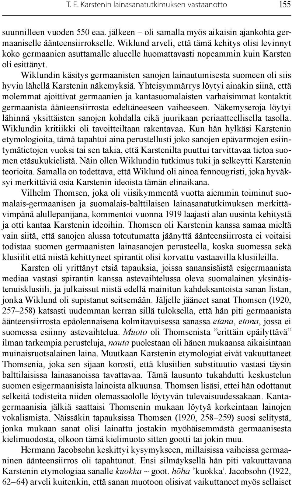 Wiklundin käsitys germaanisten sanojen lainautumisesta suomeen oli siis hyvin lähellä Karstenin näkemyksiä.