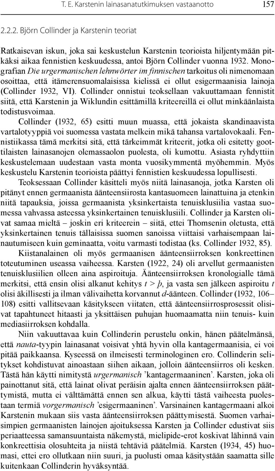 Monografian Die urgermanischen lehnwörter im finnischen tarkoitus oli nimenomaan osoittaa, että itämerensuomalaisissa kielissä ei ollut esigermaanisia lainoja (Collinder 1932, VI).