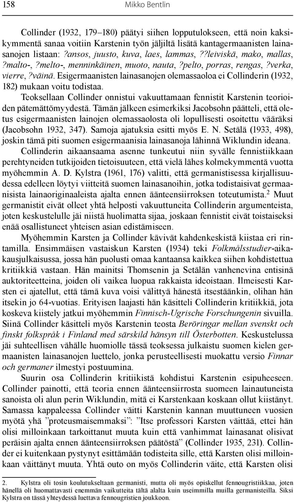 Esigermaanisten lainasanojen olemassaoloa ei Collinderin (1932, 182) mukaan voitu todistaa. Teoksellaan Collinder onnistui vakuuttamaan fennistit Karstenin teorioiden pätemättömyydestä.