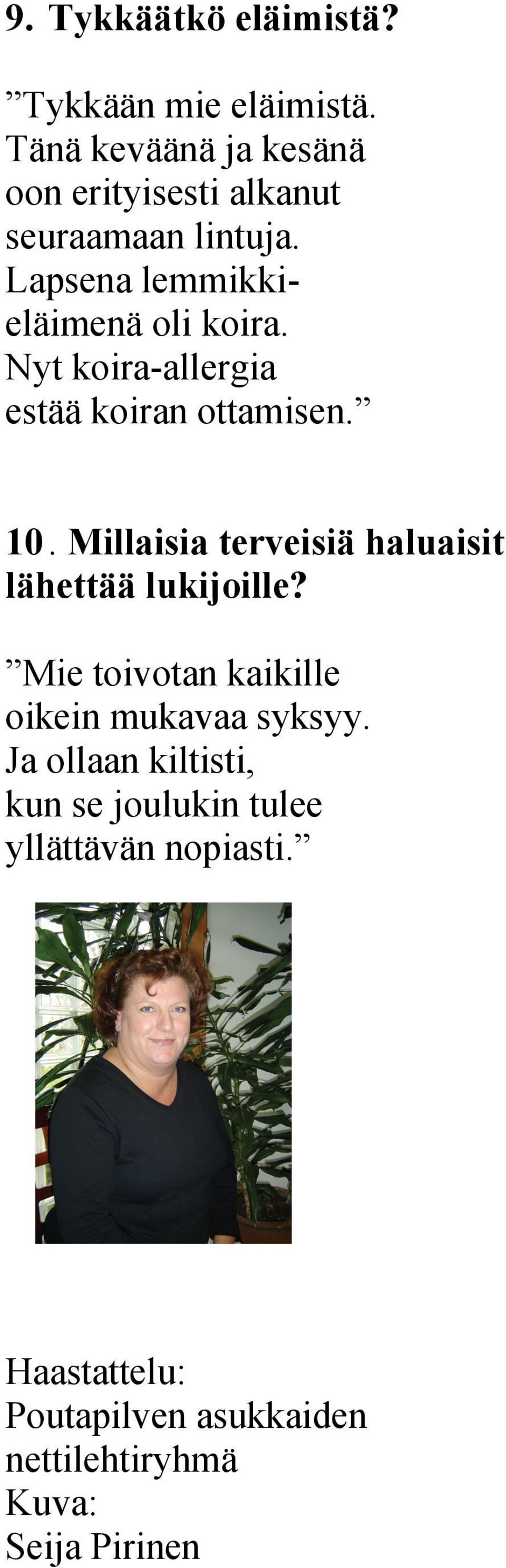 Nyt koira-allergia estää koiran ottamisen. 10. Millaisia terveisiä haluaisit lähettää lukijoille?