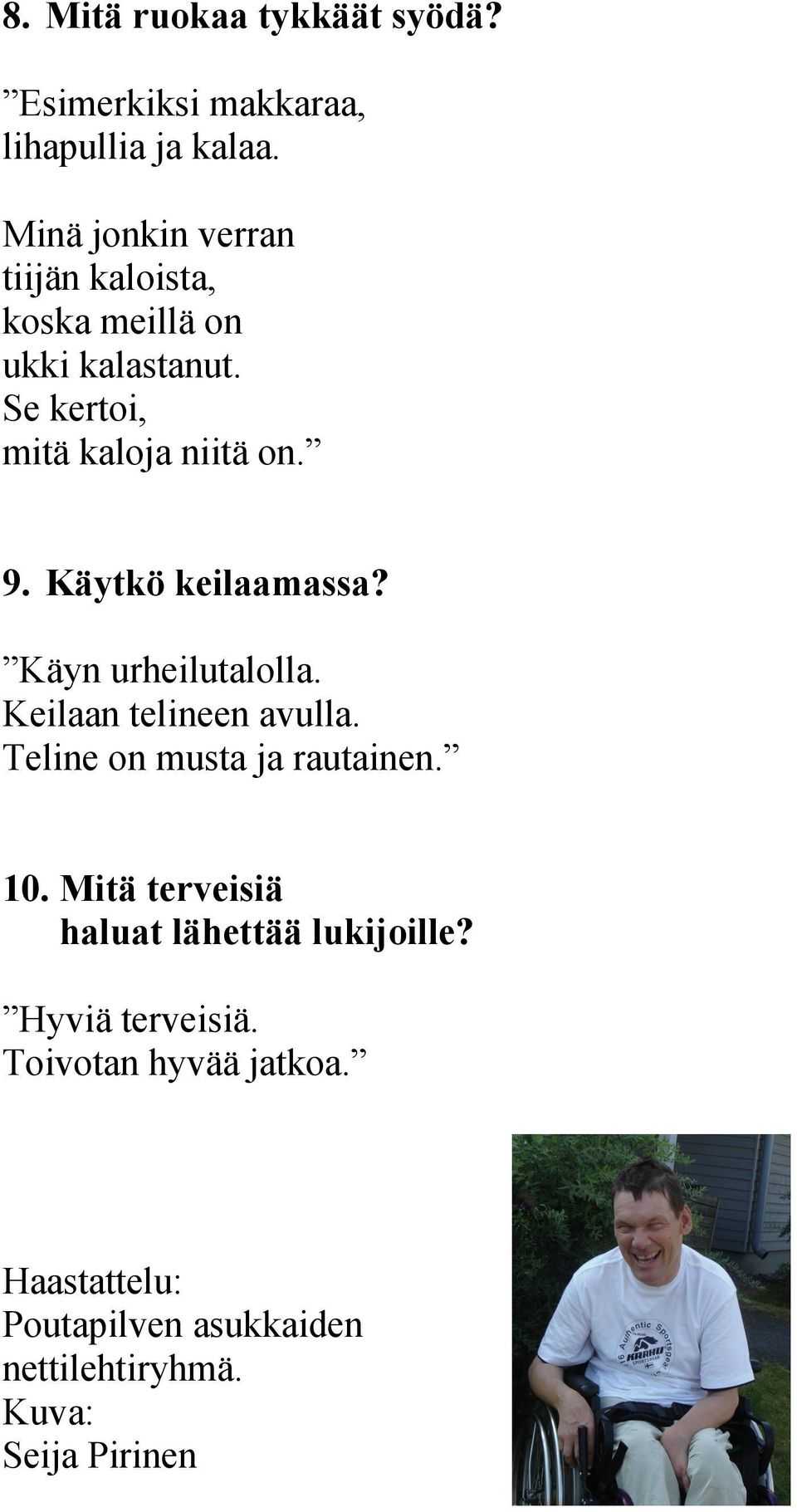 Käytkö keilaamassa? Käyn urheilutalolla. Keilaan telineen avulla. Teline on musta ja rautainen. 10.