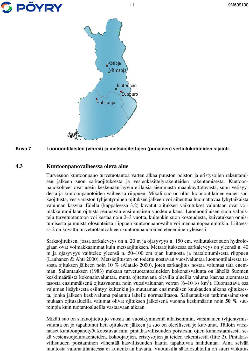 rakentamisesta. Kuntoonpanokohteet ovat usein keskenään hyvin erilaisia aiemmasta maankäyttötavasta, suon vetisyydestä ja kuntoonpanotöiden vaiheesta riippuen.