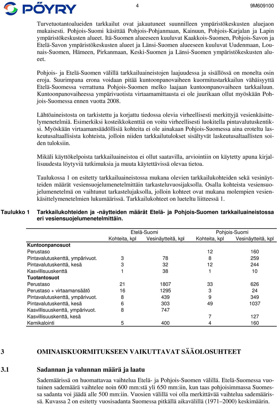 Itä-Suomen alueeseen kuuluvat Kaakkois-Suomen, Pohjois-Savon ja Etelä-Savon ympäristökeskusten alueet ja Länsi-Suomen alueeseen kuuluvat Uudenmaan, Lounais-Suomen, Hämeen, Pirkanmaan, Keski-Suomen ja