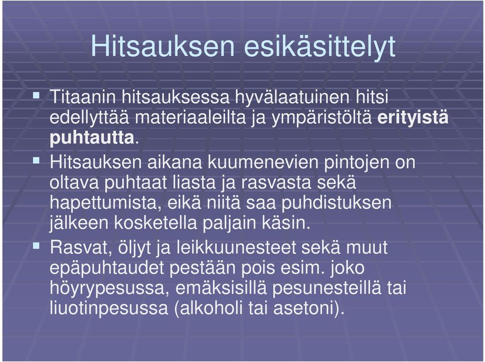 Hitsauksen aikana kuumenevien pintojen on oltava puhtaat liasta ja rasvasta sekä hapettumista, eikä niitä saa