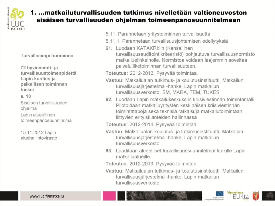 11.1. Parannetaan turvallisuusjohtamisen edellytyksiä 61. Luodaan KATAKRI:iin (Kansallinen turvallisuusauditointikriteeristö) pohjautuva turvallisuusnormisto matkailuelinkeinolle.