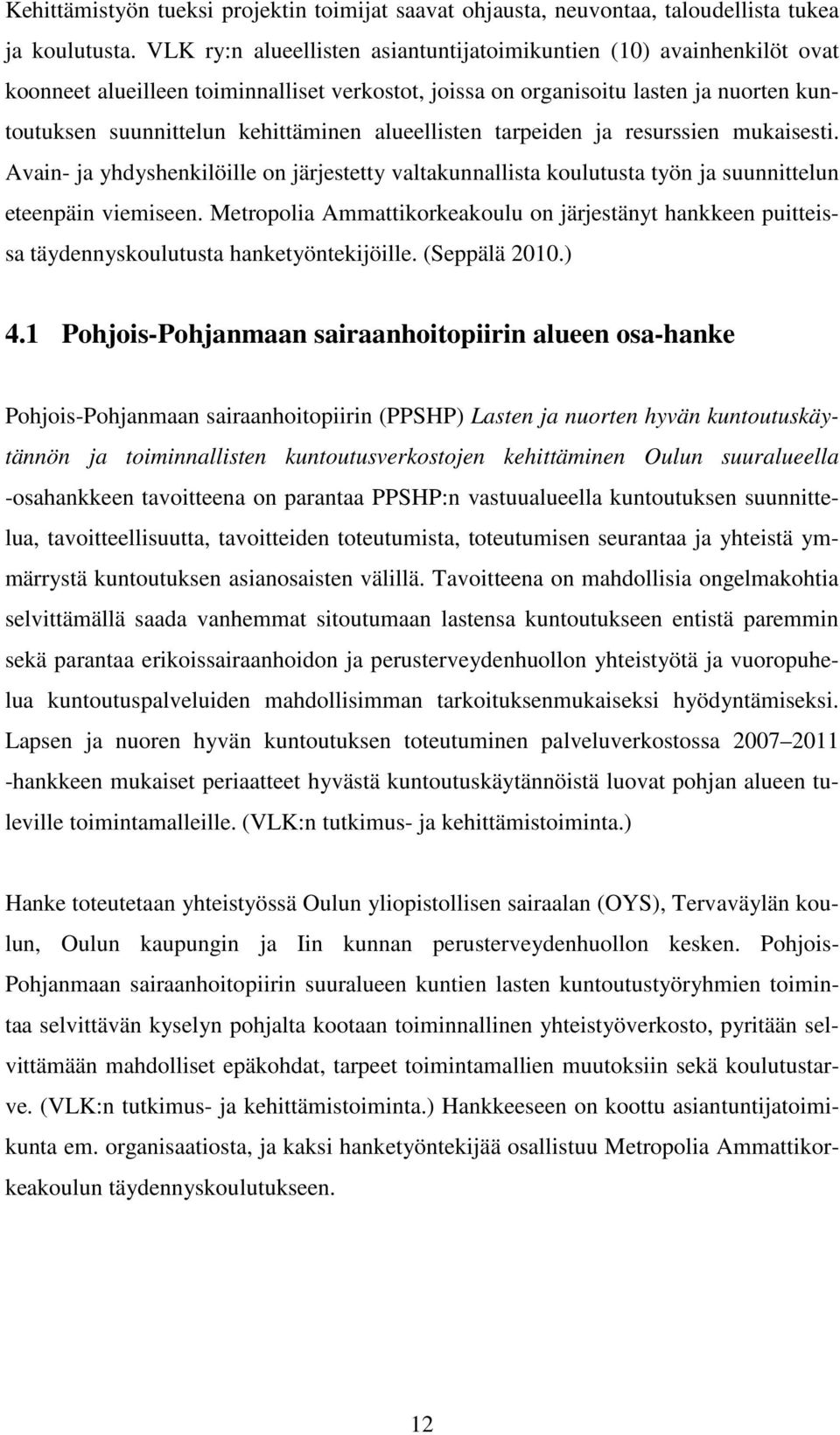 alueellisten tarpeiden ja resurssien mukaisesti. Avain- ja yhdyshenkilöille on järjestetty valtakunnallista koulutusta työn ja suunnittelun eteenpäin viemiseen.