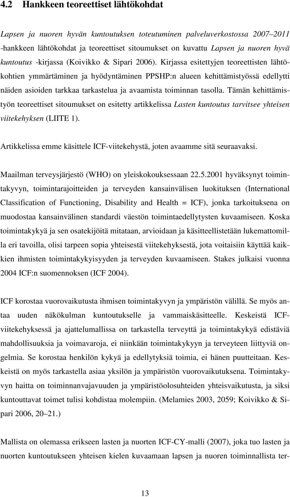 Kirjassa esitettyjen teoreettisten lähtökohtien ymmärtäminen ja hyödyntäminen PPSHP:n alueen kehittämistyössä edellytti näiden asioiden tarkkaa tarkastelua ja avaamista toiminnan tasolla.