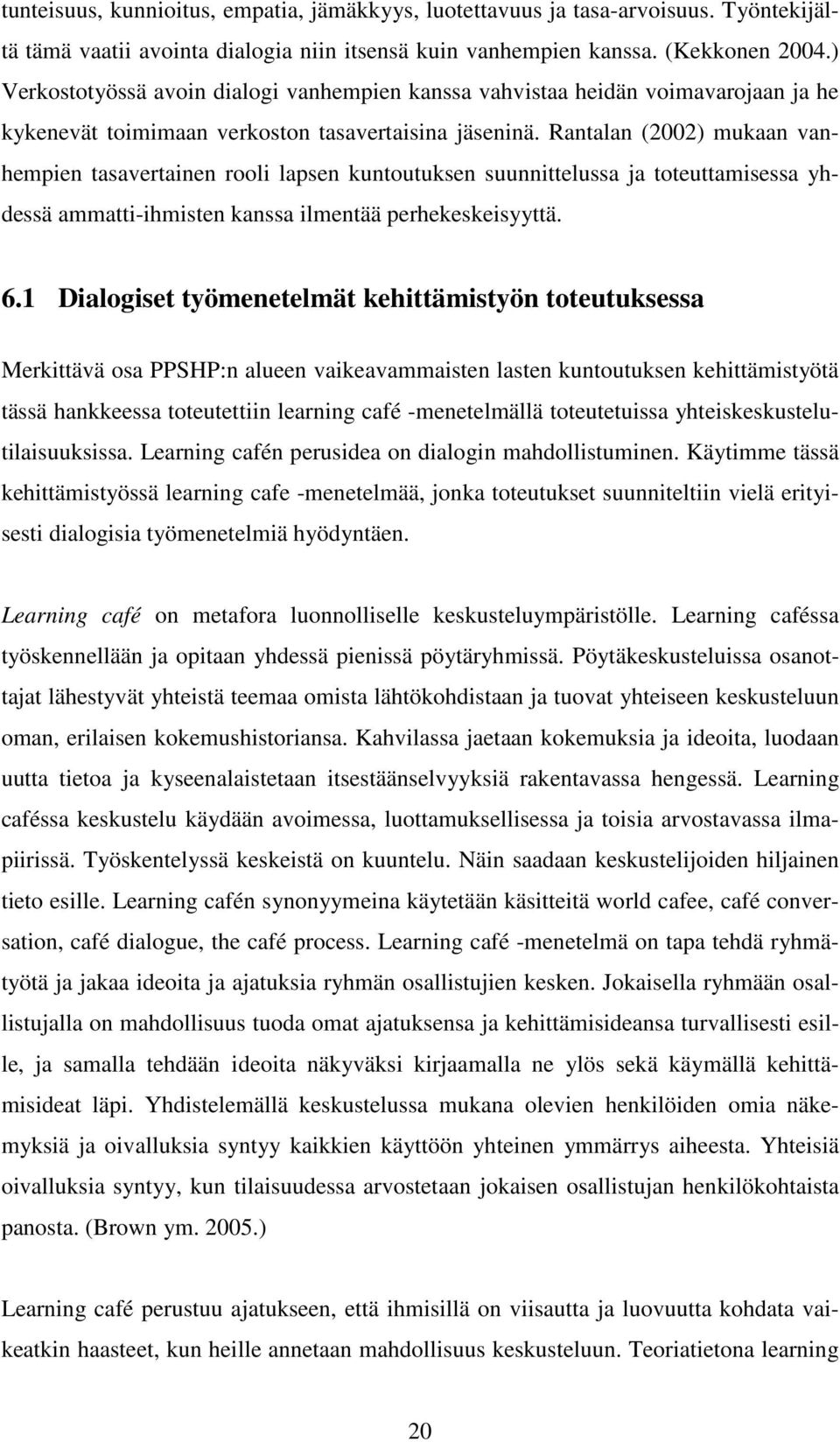 Rantalan (2002) mukaan vanhempien tasavertainen rooli lapsen kuntoutuksen suunnittelussa ja toteuttamisessa yhdessä ammatti-ihmisten kanssa ilmentää perhekeskeisyyttä. 6.