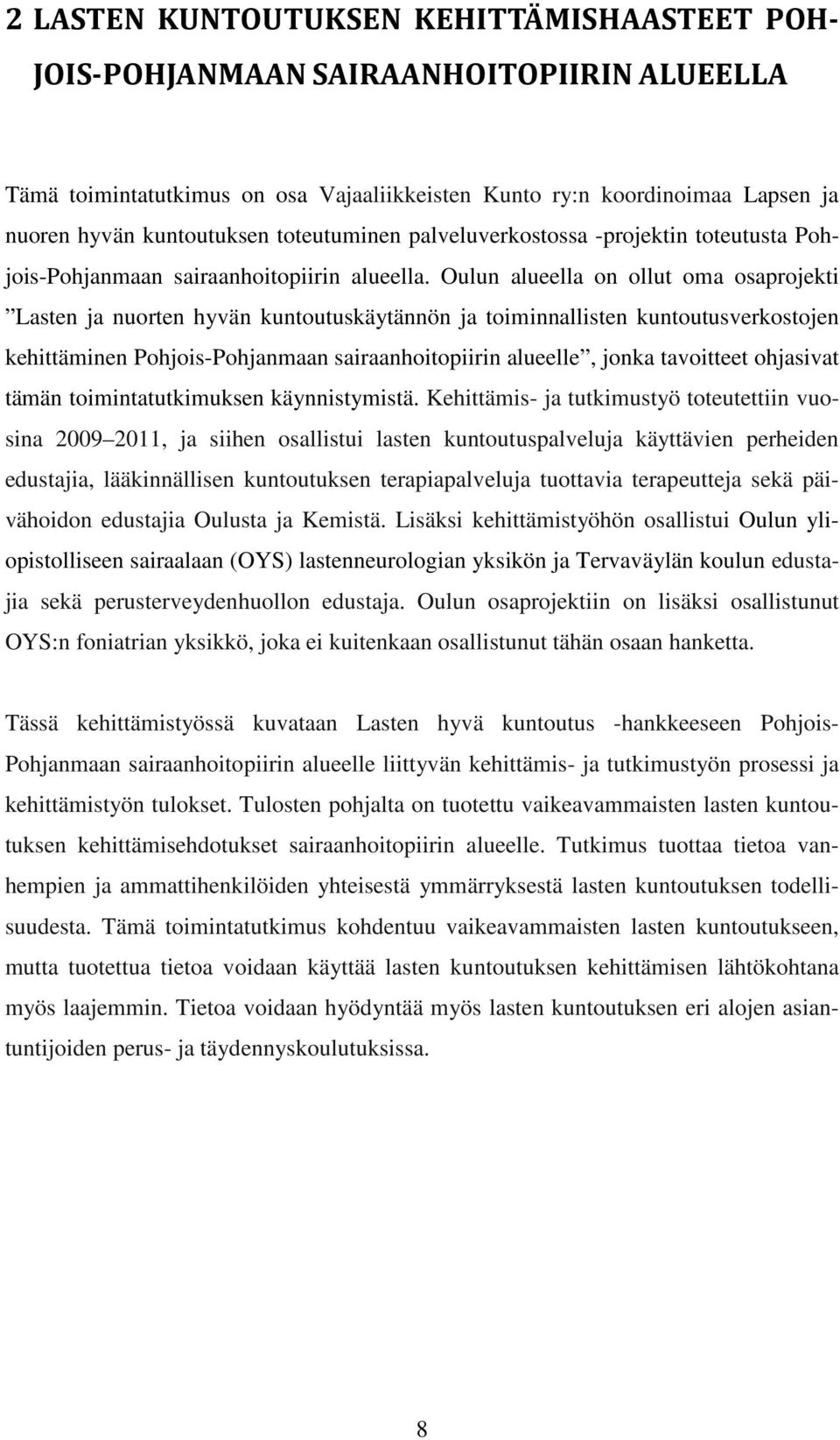 Oulun alueella on ollut oma osaprojekti Lasten ja nuorten hyvän kuntoutuskäytännön ja toiminnallisten kuntoutusverkostojen kehittäminen Pohjois-Pohjanmaan sairaanhoitopiirin alueelle, jonka