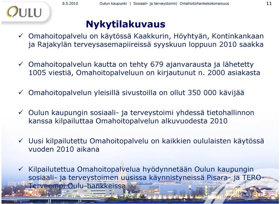 2000 asiakasta Omahoitopalvelun yleisillä sivustoilla on ollut 350 000 kävijää Oulun kaupungin sosiaali- ja terveystoimi yhdessä tietohallinnon kanssa kilpailuttaa Omahoitopalvelun alkuvuodesta